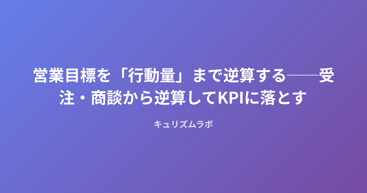 営業目標を「行動量」まで逆算する──受注・商談から逆算してKPIに落とす