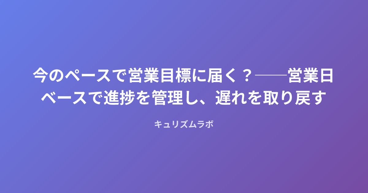今のペースで営業目標に届く？──営業日ベースで進捗を管理し、遅れを取り戻す