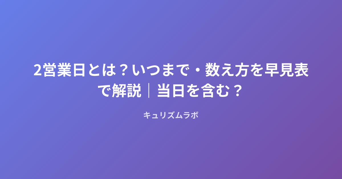 2営業日とは？いつまで・数え方を早見表で解説｜当日を含む？