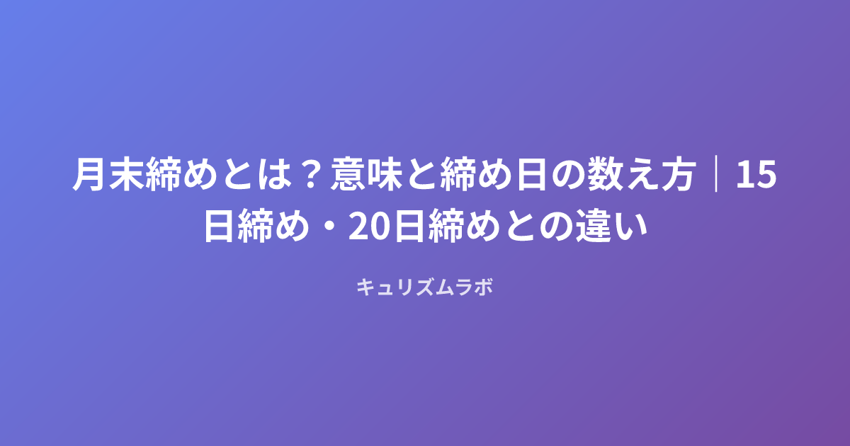 月末締めとは？意味と締め日の数え方｜15日締め・20日締めとの違い