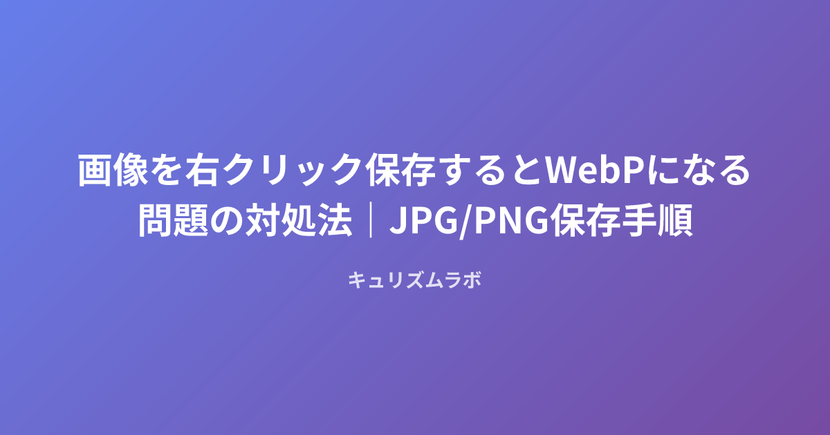 画像を右クリック保存するとWebPになる問題の対処法｜JPG/PNG保存手順